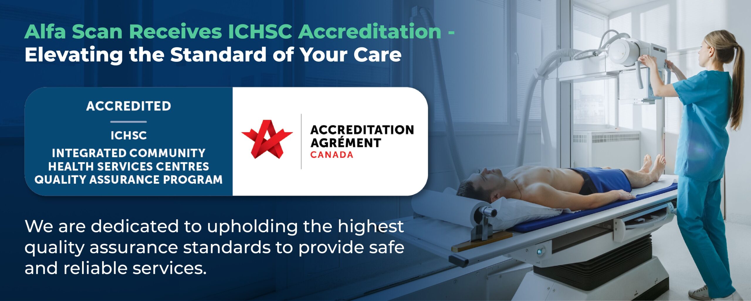Alfa Scan Receives ICHSC Accreditation - Elevating the Standard of Your Care ACCREDITED ICHSC INTEGRATED COMMUNITY HEALTH SERVICES CENTRES QUALITY ASSURANCE PROGRAM ACCREDITATION AGRÉMENT CANADA We are dedicated to upholding the highest quality assurance standards to provide safe and reliable services.